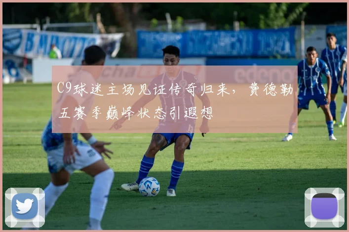C9球迷主场见证传奇归来,费德勒五